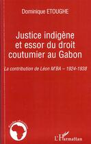 Couverture du livre « Justice indigène et essor du droit coutumier au Gabon ; la contribution de Léon M'Ba ; 1924- 1938 » de Dominique Etoughe aux éditions Editions L'harmattan