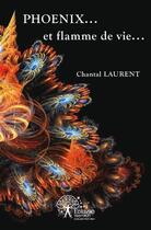 Couverture du livre « Phoenix... et flamme de vie... » de Chantal Laurent aux éditions Edilivre