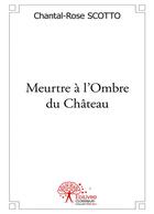 Couverture du livre « Meurtre à l'ombre du chateau » de Chantal Rose Scotto aux éditions Editions Edilivre