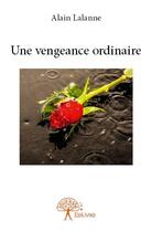 Couverture du livre « Une vengeance ordinaire » de Alain Lalanne aux éditions Edilivre