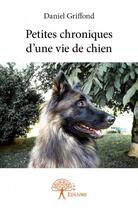 Couverture du livre « Petites chroniques d'une vie de chien » de Daniel Griffond aux éditions Edilivre