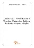 Couverture du livre « Dynamique de démocratisation en République démocratique du Congo : les devoirs et impact de l'Eglise » de Francois Muisanza Katewu aux éditions Edilivre