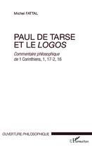 Couverture du livre « Paul de tarse et le logos ; commentaire philosophique de 1 Corinthiens 1, 17-2, 16 » de Michel Fattal aux éditions L'harmattan
