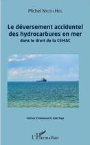 Couverture du livre « Déversement accidentel des hydrocarbures en mer (Le) : dans le droit de la CEMAC » de Michel Nyoth Hiol aux éditions L'harmattan