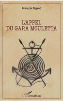 Couverture du livre « L'appel du Gara Mouletta » de Francois Bigand aux éditions L'harmattan