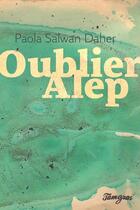 Couverture du livre « Oublier Alep » de Paola Salwan Daher aux éditions Tamyras