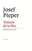 Couverture du livre « Une théorie de la fête ; méditations sur le sacré » de Josef Pieper aux éditions Ad Solem