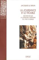 Couverture du livre « La jouissance et le trouble : Recherches sur la littérature chrétienne de l'âge classique » de Jacques Le Brun aux éditions Droz