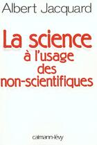 Couverture du livre « La science a l'usage des non-scientifiques » de Albert Jacquard aux éditions Calmann-levy
