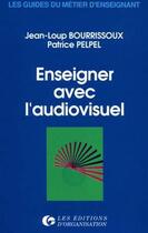 Couverture du livre « Enseigner avec l'audiovisuel » de Patrice Pelpel et J.-L. Bourrissoux aux éditions Organisation