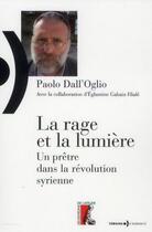 Couverture du livre « La rage et la lumière ; un prêtre dans la révolution syrienne » de Paolo Dall'Oglio et Eglantine Gabaix-Hiale aux éditions Editions De L'atelier