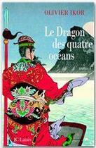 Couverture du livre « Le dragon des quatre océans : Un roman historique qui retrace la plus fabuleuse expédition de tous les temps » de Olivier Ikor aux éditions Jc Lattes