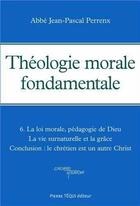 Couverture du livre « Théologie morale fondamentale - Tome 6 : La loi morale, pédagogie de Dieu - La vie surnaturelle et la grâce - Conclusion : le chrétien est un autre Christ » de Abbe Perrenx aux éditions Tequi