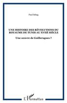 Couverture du livre « Une histoire des Révolutions du Royaume de Tunis au XVIIè siècle : Une oeuvre de Guilleragues ? » de Paul Sebag aux éditions L'harmattan