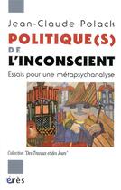 Couverture du livre « Politique(s) de l'inconscient ; essais pour une métapsychanalyse » de Jean-Claude Polack aux éditions Eres