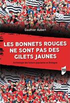 Couverture du livre « Les bonnets rouges ne sont pas des gilets jaunes ; archéologie des fureurs populaires en Bretagne » de Gauthier Aubert aux éditions Pu De Rennes