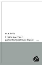 Couverture du livre « Humain écoute : parlons tout simplement de Dieu » de P.L.R. Levoir aux éditions Editions Du Panthéon