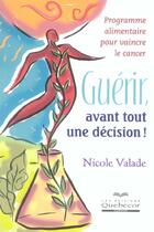 Couverture du livre « Guerir ; Avant Tout Une Decision » de Nicole Valade aux éditions Quebecor