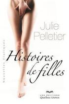 Couverture du livre « Histoires de filles » de Pelletier Julie aux éditions Quebec Livres