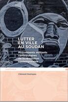 Couverture du livre « Lutter en ville au Soudan ; mouvements militants contestataires de la révolution contemporaine » de Clement Deshayes aux éditions Karthala