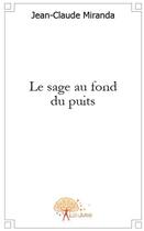 Couverture du livre « Le sage au fond du puits » de Jean-Claude Miranda aux éditions Edilivre