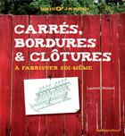 Couverture du livre « Carrés, bordures et clôtures ; à fabriquer soi-même » de Laurent Renault aux éditions Rustica