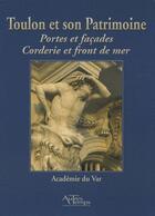 Couverture du livre « Toulon et son patrimoine ; portes et façades, corderie et front de mer » de Academie Du Var aux éditions Autres Temps