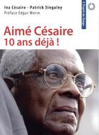 Couverture du livre « Aimé Césaire, dix ans déjà ! » de Ina Cesaire et Patrick Singainy aux éditions L'esprit Du Temps