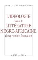 Couverture du livre « L'ideologie dans la litterature negro-africaine d'expression francaise » de Midiohouan G O. aux éditions L'harmattan