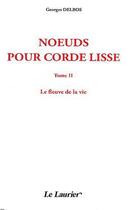 Couverture du livre « Noeuds pour corde lisset.2 ; le fleuve de la vie » de Georges Delbos aux éditions Le Laurier