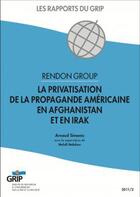 Couverture du livre « Rendon Group ; la privatisation de la propagande américaine en Afghanistan et en Irak » de Arnaud Simonis aux éditions L'aurore