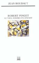 Couverture du livre « Robert Pinget ; le vieil homme et l'enfant » de Jean Roudaut aux éditions Zoe