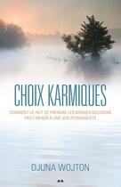 Couverture du livre « Choix karmiques ; comment le fait de prendre les bonnes décisions peut mener à une joie permanente » de Djuna Wojton aux éditions Editions Ada