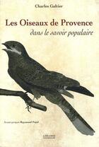 Couverture du livre « Les oiseaux de Provence dans le savoir populaire » de Charles Galtier aux éditions Librairie Contemporaine