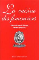 Couverture du livre « La cuisine des financiers » de Pierre-Francois Pinaud et Michel Truchon aux éditions Bruno Leprince