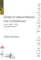 Couverture du livre « Livres et bibliothèques des cathédrales ; fin XIII siècle -1530, l'exemple provençal » de Celine Giordano aux éditions Perrousseaux