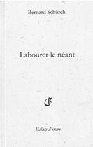 Couverture du livre « Labourer le néant » de Bernard Schurch aux éditions Eclats D'encre