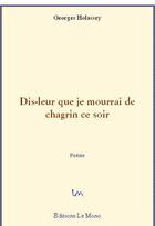 Couverture du livre « Dis-leur que je mourrai de chagrin ce soir » de Georges Holassey aux éditions Le Mono