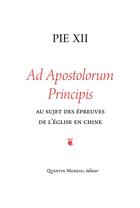 Couverture du livre « Ad apostolorum principis ; au sujet des épreuves de l'église en Chine » de Pie Xii aux éditions Quentin Moreau