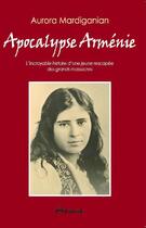 Couverture du livre « Apocalypse Arménie ; l'incroyable histoire d'une jeune rescapée des grands massacres » de Aurora Mardiganian et Thomas Dilan aux éditions Ararat