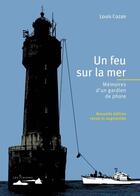 Couverture du livre « Un feu sur la mer ; mémoires d'un gardien de phare » de Louis Cozan aux éditions Les Iliennes