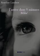 Couverture du livre « J'arrive dans 5 minutes Mila ! » de Roseline Lambert aux éditions Bookelis