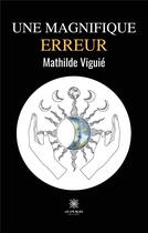 Couverture du livre « Une magnifique erreur » de Mathilde Viguie aux éditions Le Lys Bleu