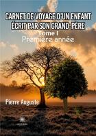 Couverture du livre « Carnet de voyage d'un enfant écrit par son grand-père : Tome I Première année » de Auguste Pierre aux éditions Le Lys Bleu