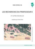 Couverture du livre « Les recherches du professeur K et autres nouvelles » de Dong-In Kim aux éditions Atelier Des Cahiers