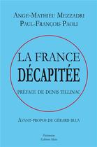 Couverture du livre « La France décapitée » de Paul-Francois Paoli et Ange-Mathieu Mezzadri aux éditions Editions Maia