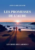 Couverture du livre « Le choix des larmes Tome 3 : les promesses de l'aube » de Anne-Claire Gouache aux éditions Mille Et Une Vies