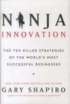 Couverture du livre « Ninja innovation ; the ten killer strategies of the world's most sucessful business » de Gary Shapiro aux éditions 