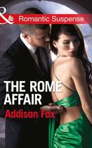 Couverture du livre « The Rome Affair (Mills & Boon Romantic Suspense) (House of Steele - Bo » de Fox Addison aux éditions Mills & Boon Series