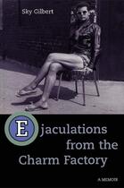 Couverture du livre « Ejaculations From the Charm Factory » de Sky Gilbert aux éditions Ecw Press